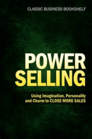 Power Selling - Using Imagination, Personality, and Charm to Close More Sales