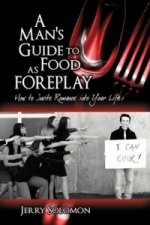 Man's Guide to Food as Foreplay, How to Invite Romance Into Your Life
