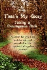 That's My Story, Book 1, Taking a Courageous Path... a Search for Who I Am and the Spiritual Growth That Just Happened Along That Journey.
