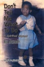 Don't Tell Me What to Do a Spiritual Memoir
