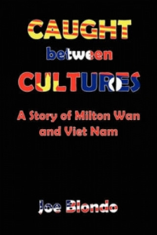 Caught Between Cultures a Story of Milton WAN and Vietnam