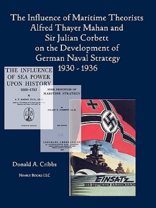 Influence of Maritime Theorists Alfred Thayer Mahan and Sir Julian Corbett on the Development of German Naval Strategy 1930-1936