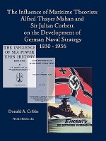 Influence of Maritime Theorists Alfred Thayer Mahan and Sir Julian Corbett on the Development of German Naval Strategy 1930-1936