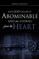 And God Called It Abominable and Other Stories from the Heart