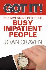Got It! Twenty-One Communication Tips for Busy, Impatient People
