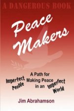 Peace Makers - A Path for Imperfect People Making Peace in an Imperfect World