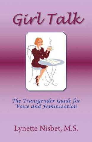 Girl Talk. The Transgender Guide for Voice and Feminization