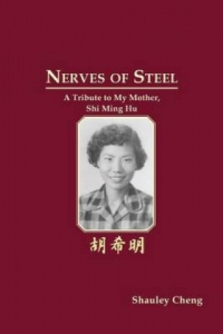 Nerves of Steel. a Tribute to My Mother, Shi Ming Hu.