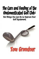 Care and Feeding of the Undomesticated Golf Club