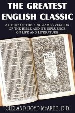 Greatest English Classic, A Study of the King James Version of the Bible and It's Influence on Live and Literature