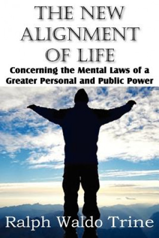 New Alignment of Life, Concerning the Mental Laws of a Greater Personal and Public Power