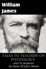Talks To Teachers On Psychology, And To Students On Some Of Life's Ideals