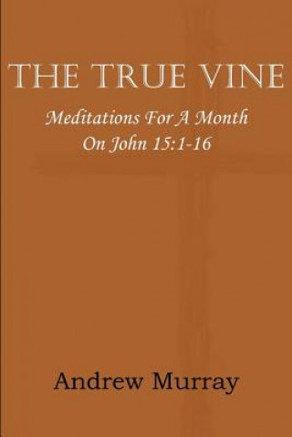 True Vine; Meditations for a Month on John 15