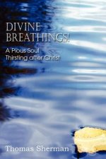Divine Breathings! a Pious Soul Thirsting After Christ