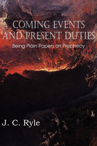 Coming Events and Present Duties, Being Plain Papers on Prophecy