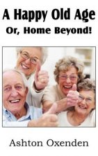 Happy Old Age Or, Home Beyond!