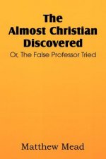 Almost Christian Discovered; Or, the False Professor Tried