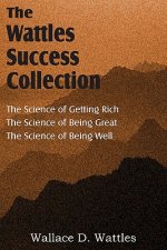 Science of Wallace D. Wattles, The Science of Getting Rich, The Science of Being Great, The Science of Being Well
