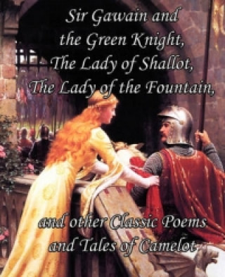 Sir Gawain and the Green Knight, the Lady of Shallot, the Lady of the Fountain, and Other Classic Poems and Tales of Camelot