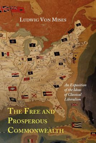 Free and Prosperous Commonwealth; An Exposition of the Ideas of Classical Liberalism