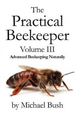 Practical Beekeeper Volume III Advanced Beekeeping Naturally