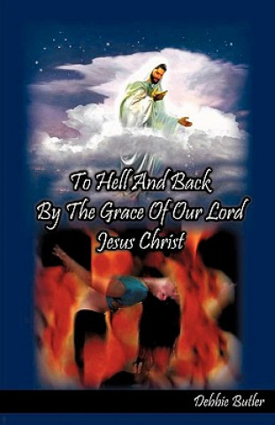 To Hell and Back by the Grace of Our Lord Jesus Christ