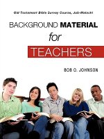 BACKGROUND MATERIAL FOR TEACHERS, Old Testament Bible Survey Course Job-Malachi