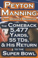 Peyton Manning & the Denver Broncos - The Comeback 5,477 Yards, 55 Tds, & His Return to the Super Bowl