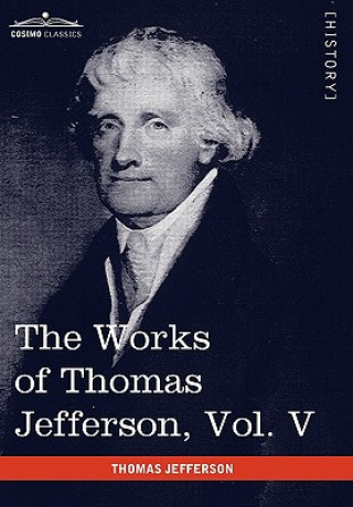 Works of Thomas Jefferson, Vol. V (in 12 Volumes)