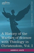 History of the Warfare of Science with Theology in Christendom, Vol. I (in Two Volumes)