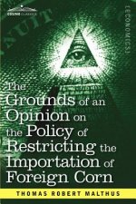 Grounds of an Opinion on the Policy of Restricting the Importation of Foreign Corn Intended as an Appendix to Observations on the Corn Laws