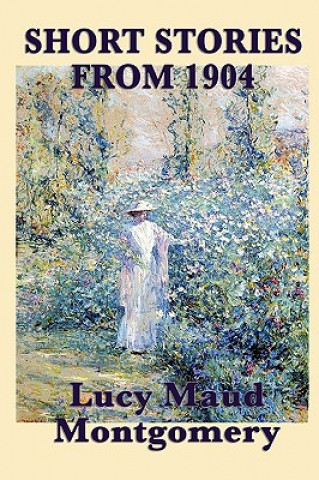 Short Stories of Lucy Maud Montgomery from 1904