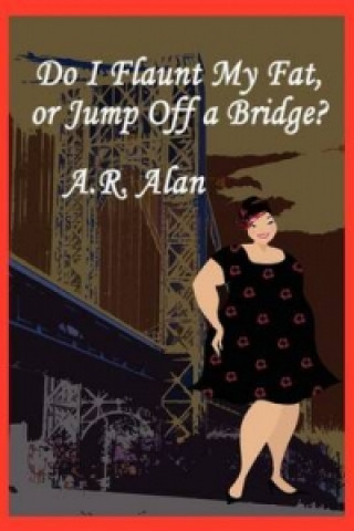 Do I Flaunt My Fat, or Jump Off a Bridge?