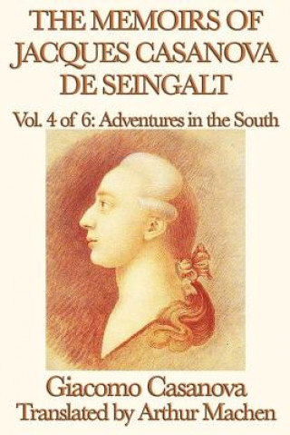 Memoirs of Jacques Casanova de Seingalt Vol. 4 Adventures in the South