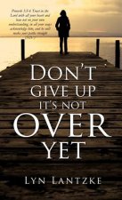 Don't Give Up It's Not Over Yet