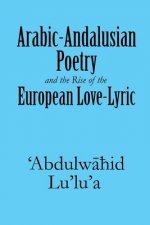Arabic-Andalusian Poetry and the Rise of the European Love-Lyric