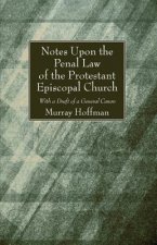 Notes Upon the Penal Law of the Protestant Episcopal Church Witha Draft of a General Canon