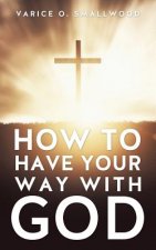 How to Have Your Way with God