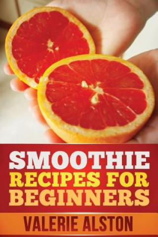 Smoothie Recipes for Beginners (Valerie Alston)()