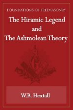 Hiramic Legend and The Ashmolean Theory (Foundations of Freemasonry Series)