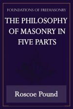 Philosophy of Masonry in Five Parts (Foundations of Freemasonry Series)