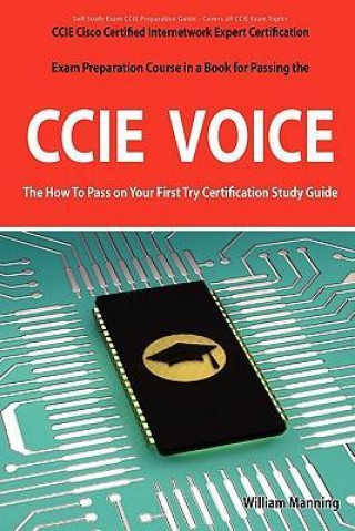 CCIE Cisco Certified Internetwork Expert Voice Certification Exam Preparation Course in a Book for Passing the CCIE Exam - The How to Pass on Your Fir