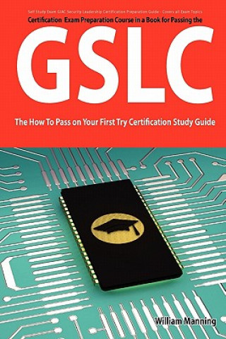 Giac Security Leadership Certification (Gslc) Exam Preparation Course in a Book for Passing the Gslc Exam - The How to Pass on Your First Try Certific