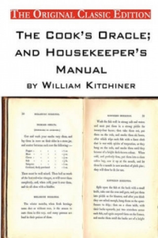 Cook's Oracle; And Housekeeper's Manual, by William Kitchiner. - The Original Classic Edition