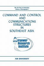 Command and Control and Communications Structures in Southeast Asia (The Air War in Indochina Volume I, Monograph I)