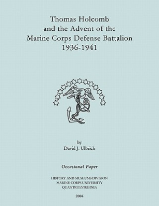 Thomas Holcomb and the Advent of the Marine Corps Defense Battallion 1936-1991