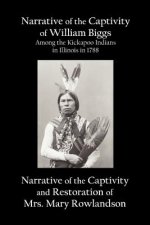 Narrative of the Captivity of William Biggs Among the Kickapoo Indians in Illinois in 1788, and Narrative of the Captivity & Restoration of Mrs. Mary