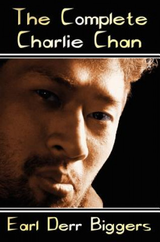 Complete Charlie Chan - Six Unabridged Novels, The House Without a Key, The Chinese Parrot, Behind That Curtain, The Black Camel, Charlie Chan Carries
