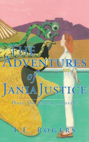 Adventures of Jania Justice - One: on Earth ... Mostly