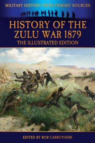 History of the Zulu War 1879 - The Illustrated Edition